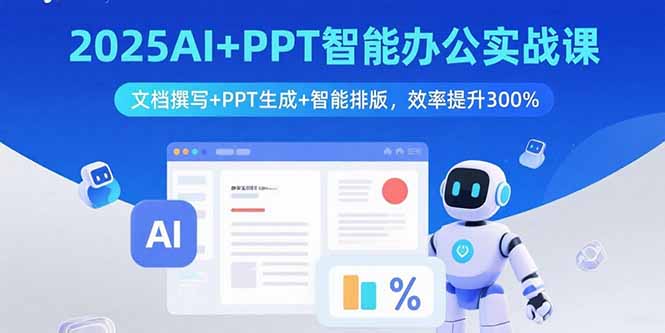 2025AI+PPT智能办公实战课:文档撰写+PPT生成+智能排版,效率提升300% 2025AI+PPT智能办公实战课:文档撰写+PPT生成+智能排版,效率提升300%