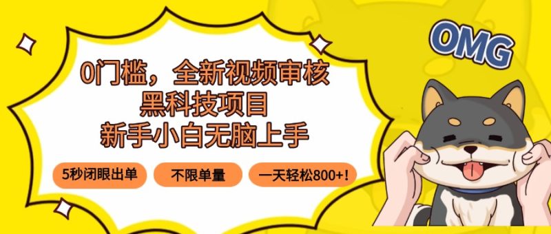 0门槛,全新视频审核黑科技项目,新手小白无脑上手5秒闭眼出单,不限单… - 技研社-技研社