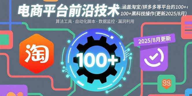 电商平台前沿技术:涵盖淘宝/拼多多等平台的100+黑科技操作(更新2025-8月) 电商平台前沿技术:涵盖淘宝/拼多多等平台的100+黑科技操作(更新2025-8月)
