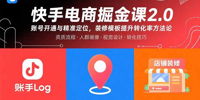 快手电商掘金课2.0,账号开通与精准定位,装修模板提升转化率方法论 快手电商掘金课2.0,账号开通与精准定位,装修模板提升转化率方法论