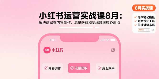 小红书运营实战课8月：解决商家在内容创作、流量获取和变现效率核心痛点 - 技研社-技研社