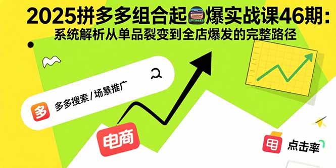 2025拼多多组合起爆实战课46期:系统解析从单品裂变到全店爆发的完整路径 2025拼多多组合起爆实战课46期:系统解析从单品裂变到全店爆发的完整路径
