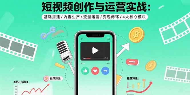 短视频创作与运营实战:基础搭建/内容生产/流量运营/变现闭环/4大核心模块-技研社