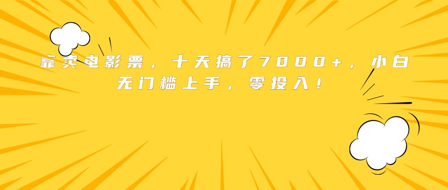 靠卖电影票，十天搞了7000+，小白无门槛上手，零投入！