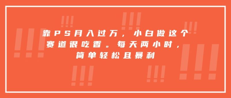 靠PS月入过万，小白做这个赛道很吃香。每天两小时，简单轻松且暴利 - 技研社-技研社