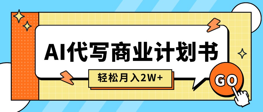 AI代写商业计划书,月入2W+,主打长期稳定,快速变现【附提示词】 AI代写商业计划书,月入2W+,主打长期稳定,快速变现【附提示词】