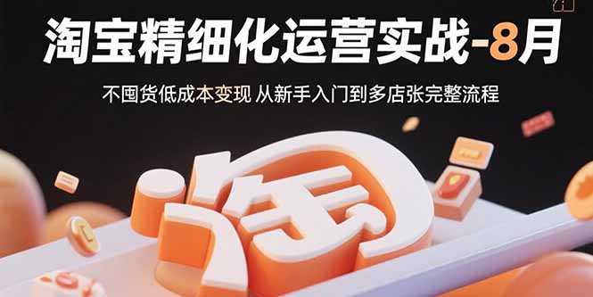 淘宝精细化运营实战:8月,不囤货低成本变现-技研社