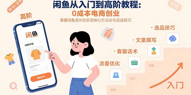 闲鱼从入门到高阶教程:0成本电商创业,掌握闲鱼卖货核心方法论与实战技巧 闲鱼从入门到高阶教程:0成本电商创业,掌握闲鱼卖货核心方法论与实战技巧