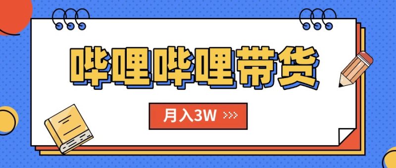 B站哔哩哔哩带货秘籍，新风口，抢占红利，单月轻松破万【附SOP手册】 - 技研社-技研社