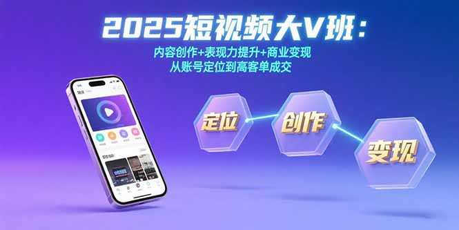 2025短视频大V班:内容创作+表现力提升+商业变现 从账号定位到高客单成交 2025短视频大V班:内容创作+表现力提升+商业变现 从账号定位到高客单成交