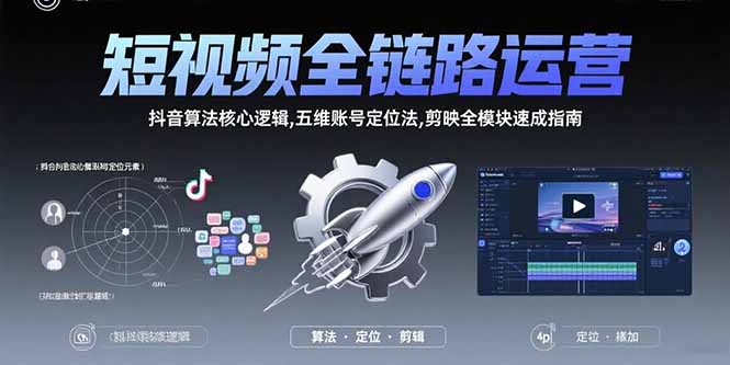 短视频全链路运营:抖音算法核心逻辑,五维账号定位法,剪映全模块速成指南 短视频全链路运营:抖音算法核心逻辑,五维账号定位法,剪映全模块速成指南