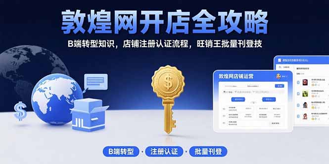敦煌网开店全攻略:B端转型知识,店铺注册认证流程,旺销王批量刊登技 敦煌网开店全攻略:B端转型知识,店铺注册认证流程,旺销王批量刊登技