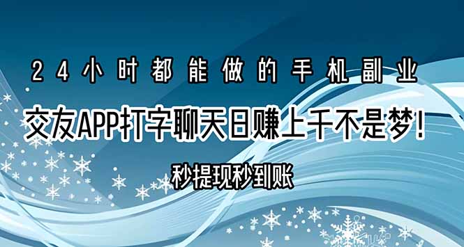 交友APP打字聊天赚钱秒提现秒到账,日赚上千不是梦! 交友APP打字聊天赚钱秒提现秒到账,日赚上千不是梦!
