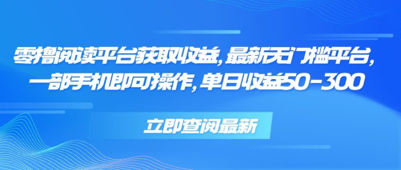 零撸阅读平台获取收益，最新无门槛平台，一部手机即可操作 单日收益50-300 - 技研社-技研社