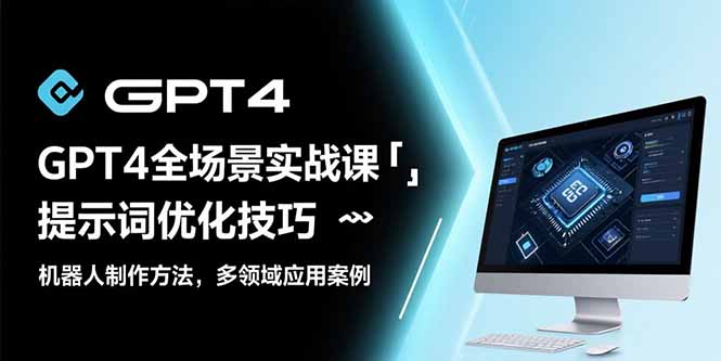 GPT4全场景实战课:提示词优化技巧,机器人制作方法,多领域应用案例 GPT4全场景实战课:提示词优化技巧,机器人制作方法,多领域应用案例