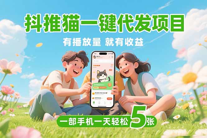 抖推猫一键代发项目,0粉丝 不用实名 有播放量就有收益,一部手机一天五张 抖推猫一键代发项目,0粉丝 不用实名 有播放量就有收益,一部手机一天五张
