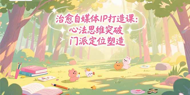 治愈自媒体IP打造课：心法思维突破，门派定位塑造，商业闭环搭建 - 技研社-技研社