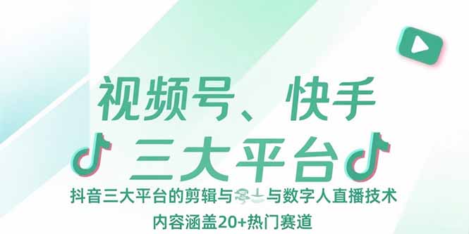视频号、快手、抖音三大平台的剪辑与数字人直播技术,内容涵盖20+热门赛道 视频号、快手、抖音三大平台的剪辑与数字人直播技术,内容涵盖20+热门赛道