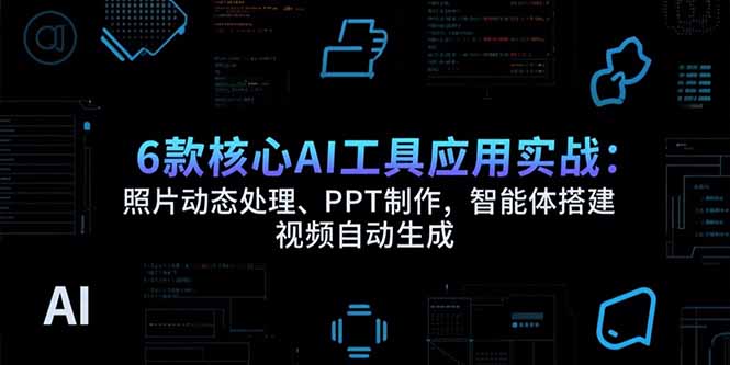 6款核心AI工具应用实战:照片动态处理、PPT制作,智能体搭建 视频自动生成 6款核心AI工具应用实战:照片动态处理、PPT制作,智能体搭建 视频自动生成