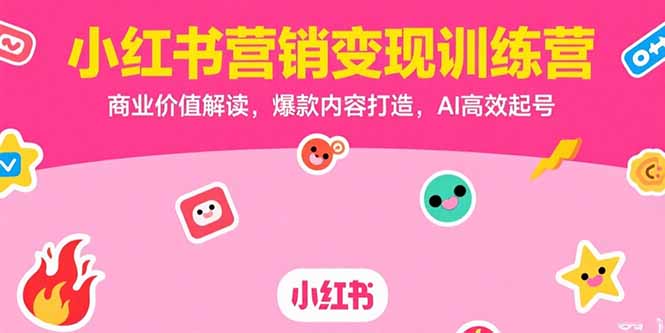 小红书营销变现训练营,商业价值解读,爆款内容打造,AI高效起号 小红书营销变现训练营,商业价值解读,爆款内容打造,AI高效起号