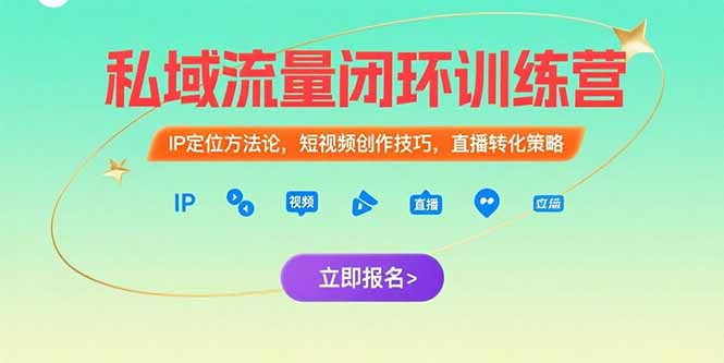 私域流量闭环训练营:IP定位方法论,短视频创作技巧,直播转化策略 私域流量闭环训练营:IP定位方法论,短视频创作技巧,直播转化策略