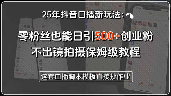 25年抖音口播新玩法:零粉丝也能日引500+创业粉,不出镜拍摄保姆级教程... 25年抖音口播新玩法:零粉丝也能日引500+创业粉,不出镜拍摄保姆级教程...