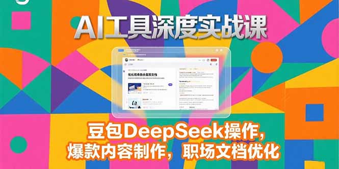 2025AI工具深度实战课,豆包DeepSeek操作,爆款内容制作,职场文档优化 2025AI工具深度实战课,豆包DeepSeek操作,爆款内容制作,职场文档优化