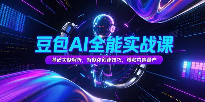 豆包AI全能实战课,基础功能解析,智能体创建技巧,爆款内容量产 豆包AI全能实战课,基础功能解析,智能体创建技巧,爆款内容量产