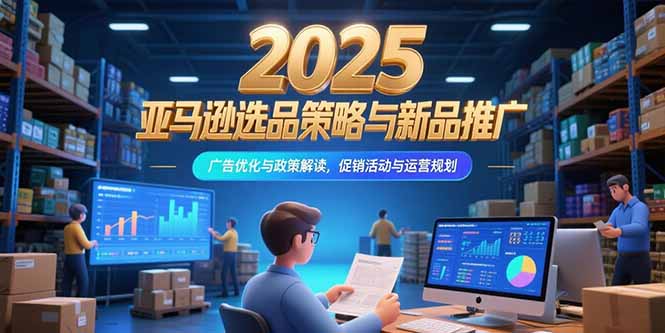 2025亚马逊选品策略与新品推广-技研社