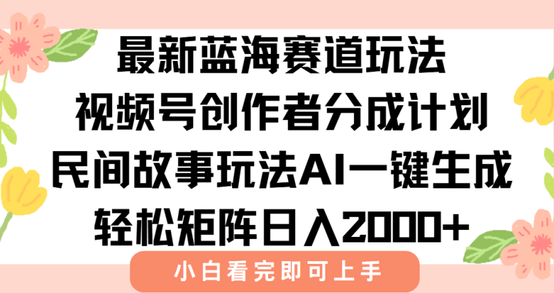 最新视频号创作者分成民间故事玩法，AI一键生成爆款视频，轻松日入2000+ - 技研社-技研社