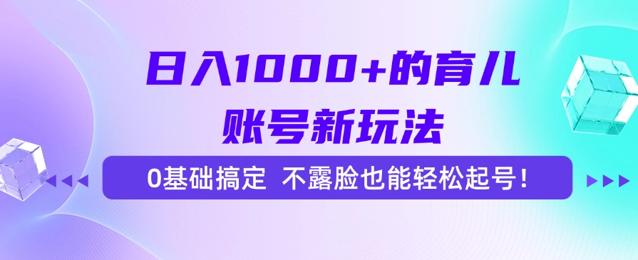 日入1000+的育儿账号新玩法,0基础搞定,不露脸也能轻松起号! 日入1000+的育儿账号新玩法,0基础搞定,不露脸也能轻松起号!