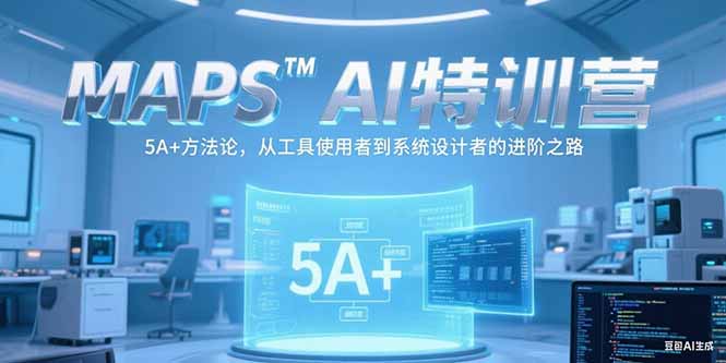 MAPSAI特训营，掌握 5A+方法论，从工具使用者到系统设计者的进阶之路 - 技研社-技研社