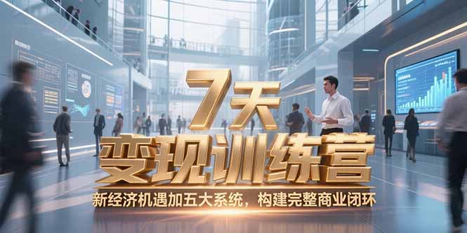 7天咨询师变现训练营,新经济机遇加五大系统,构建完整商业闭环 7天咨询师变现训练营,新经济机遇加五大系统,构建完整商业闭环