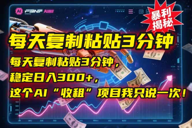 每天复制粘贴3分钟,稳定日入300+,这个AI“收租”项目我只说一次! 每天复制粘贴3分钟,稳定日入300+,这个AI“收租”项目我只说一次!