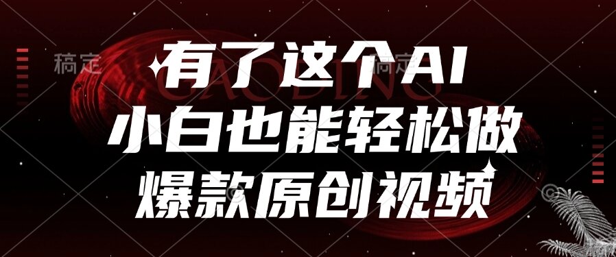 有了这个AI,小白也能轻松做爆款原创视频 有了这个AI,小白也能轻松做爆款原创视频