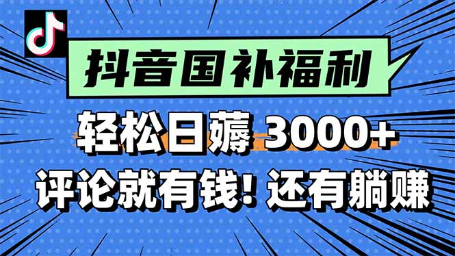 一天轻松3000+,薅抖音国补福利!评论就有钱,还有额外躺赚! 一天轻松3000+,薅抖音国补福利!评论就有钱,还有额外躺赚!
