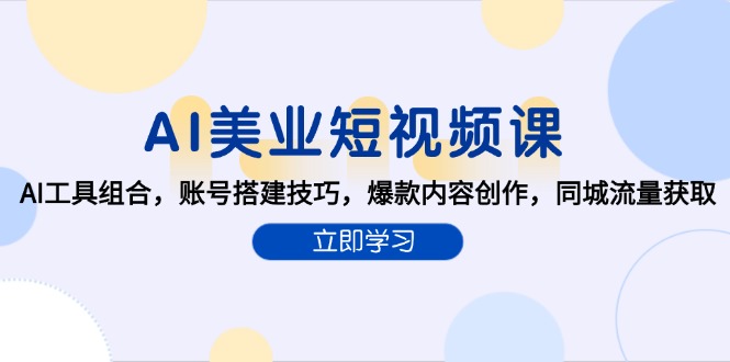 AI美业短视频课,AI工具组合,账号搭建技巧,爆款内容创作,同城流量获取 AI美业短视频课,AI工具组合,账号搭建技巧,爆款内容创作,同城流量获取