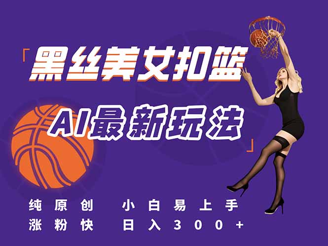 最新AI生成美女扣篮视频,纯原创,小白轻松上手掌握流量秘籍,日入300+ 最新AI生成美女扣篮视频,纯原创,小白轻松上手掌握流量秘籍,日入300+
