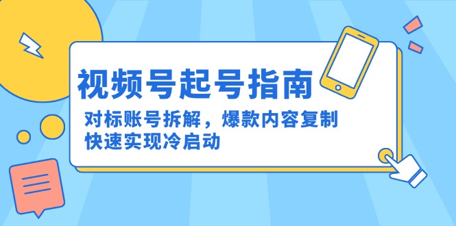 视频号起号指南:对标账号拆解,爆款内容复制,快速实现冷启动 视频号起号指南:对标账号拆解,爆款内容复制,快速实现冷启动