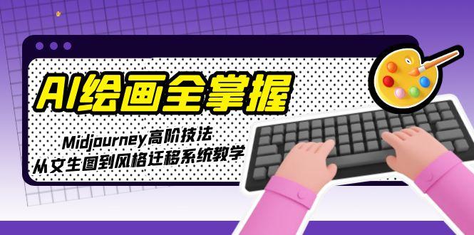 AI绘画全掌握:Midjourney高阶技法,从文生图到风格迁移系统教学 AI绘画全掌握:Midjourney高阶技法,从文生图到风格迁移系统教学