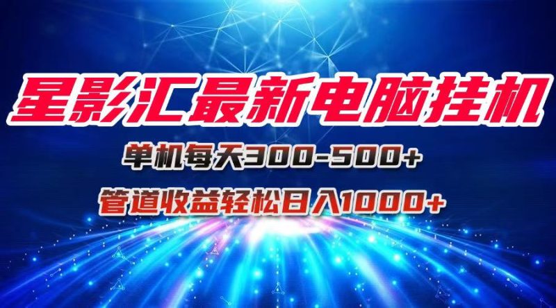 星影汇最新电脑挂机单机每天300+团队管道收益轻松日入1000+ - 技研社-技研社