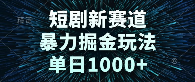 短剧新赛道，暴力掘金玩法，单日1000+ - 技研社-技研社
