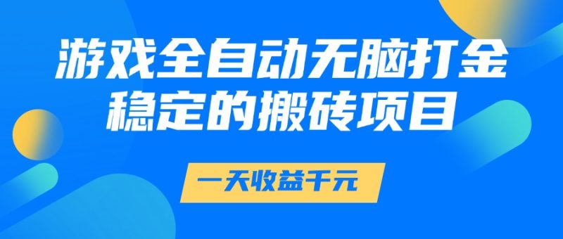 游戏全自动无脑打金:一天收益1000+,稳定的搬砖项目-技研社
