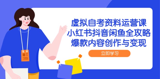 虚拟自考资料运营课,小红书抖音闲鱼全攻略,爆款内容创作与变现 虚拟自考资料运营课,小红书抖音闲鱼全攻略,爆款内容创作与变现