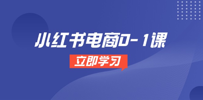 小红书电商0-1课,开店选品全流程,多平台素材处理与爆款笔记制作 小红书电商0-1课,开店选品全流程,多平台素材处理与爆款笔记制作
