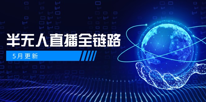 5月更新-半无人直播全链路:AI数字人+千川截流实战,女装选品与防违规... 5月更新-半无人直播全链路:AI数字人+千川截流实战,女装选品与防违规...