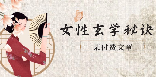 某付费文章《女性玄学秘诀,身材肤质穿衣调整,迎接财富贵人好姻缘》 某付费文章《女性玄学秘诀,身材肤质穿衣调整,迎接财富贵人好姻缘》