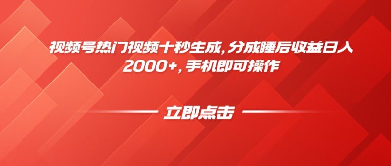 视频号热门视频十秒生成，分成睡后收益日入2000+，手机即可操作 - 技研社-技研社