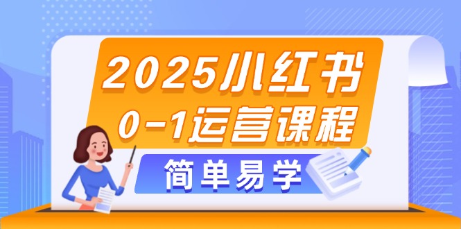2025小红书0-1运营课程,选品、素材、笔记制作与发布技巧 2025小红书0-1运营课程,选品、素材、笔记制作与发布技巧