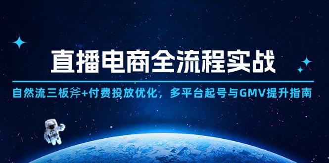 直播电商全流程实战:自然流三板斧+付费投放优化,多平台起号与GMV提升指南 直播电商全流程实战:自然流三板斧+付费投放优化,多平台起号与GMV提升指南